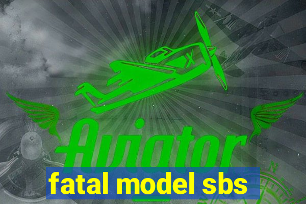 fatal model sbs